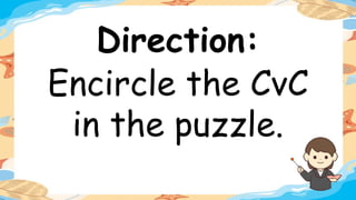 Direction:
Encircle the CvC
in the puzzle.
 