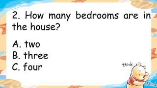 2. How many bedrooms are in
the house?
A. two
B. three
C. four
 