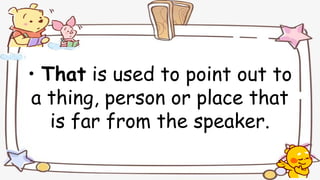 • That is used to point out to
a thing, person or place that
is far from the speaker.
 