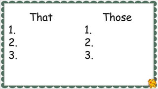 That
1.
2.
3.
Those
1.
2.
3.
 