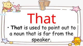 • That is used to point out to
a noun that is far from the
speaker.
That
 