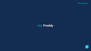 Ask Freddy
#fwwebinar
 