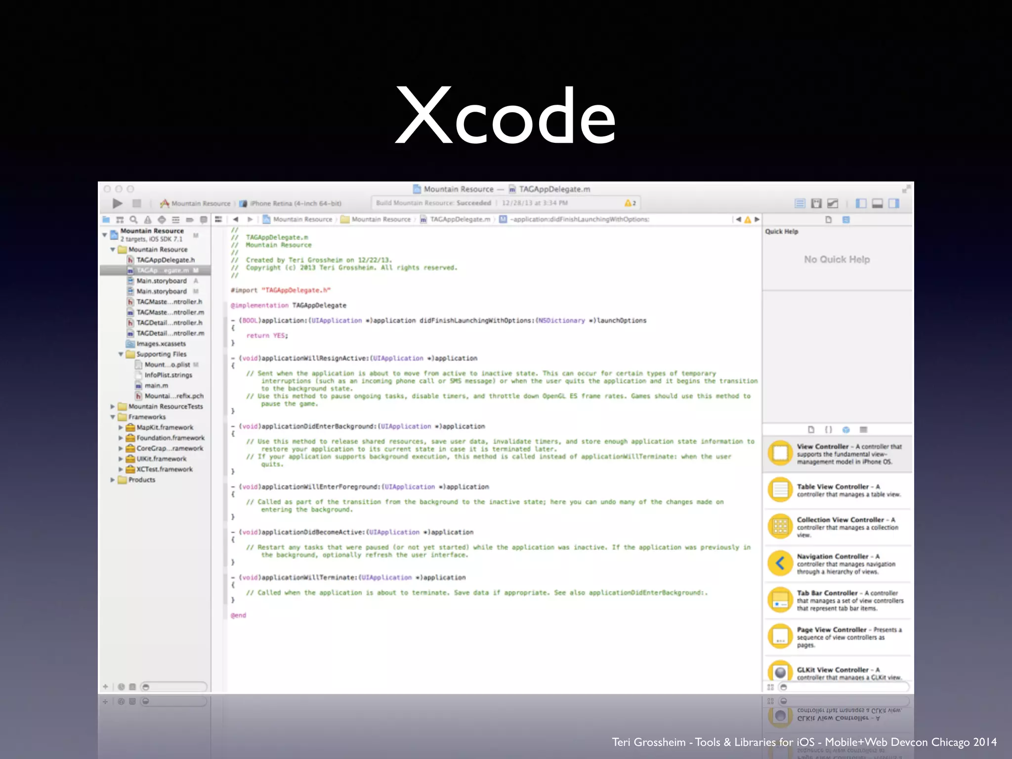 Xcode
Teri Grossheim - Tools & Libraries for iOS - Mobile+Web Devcon Chicago 2014
 