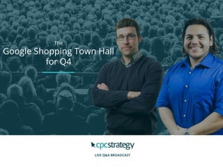 The
Google Shopping Town Hall
for Q4
LIVE Q&A BROADCAST
 
