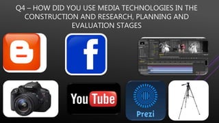 Q4 – HOW DID YOU USE MEDIA TECHNOLOGIES IN THE
CONSTRUCTION AND RESEARCH, PLANNING AND
EVALUATION STAGES
 