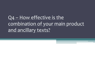 Q4 – How effective is the
combination of your main product
and ancillary texts?
 