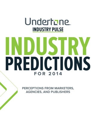 INDUSTRY PULSE

INDUSTRY

PREDICTIONS
FOR 2014

PERCEPTIONS FROM MARKETERS,
AGENCIES, AND PUBLISHERS

 