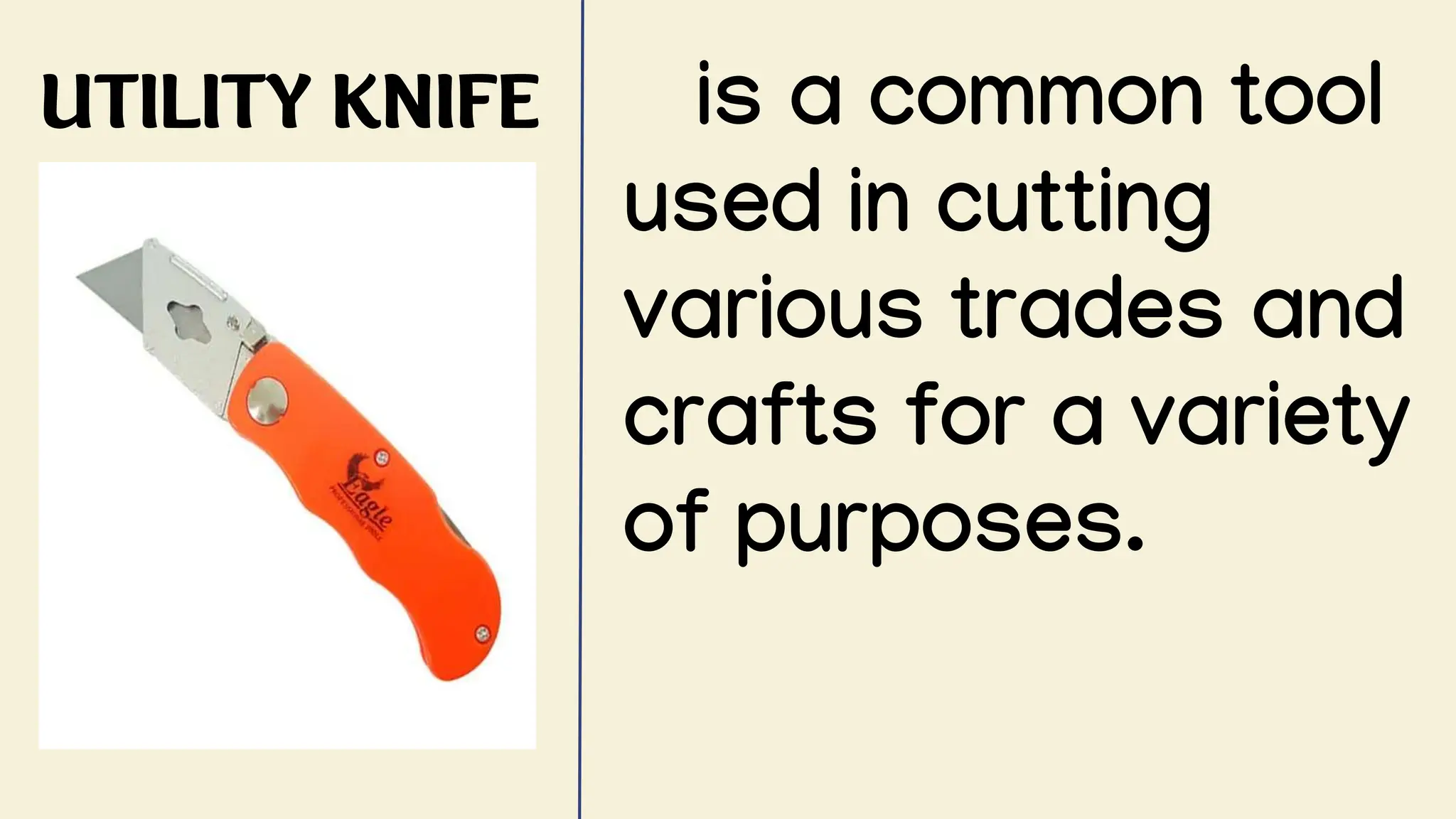 UTILITY KNIFE is a common tool
used in cutting
various trades and
crafts for a variety
of purposes.
 