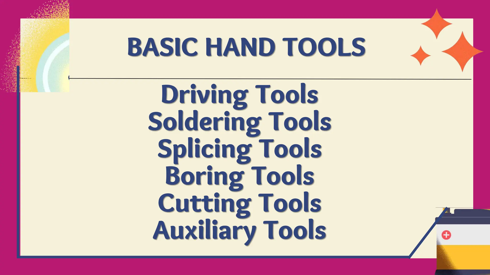 BASIC HAND TOOLS
Driving Tools
Soldering Tools
Splicing Tools
Boring Tools
Cutting Tools
Auxiliary Tools
 