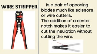 WIRE STRIPPER is a pair of opposing
blades much like scissors
or wire cutters.
The addition of a center
notch makes it easier to
cut the insulation without
cutting the wire.
 