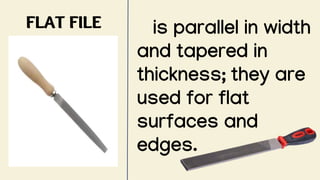 FLAT FILE is parallel in width
and tapered in
thickness; they are
used for flat
surfaces and
edges.
 