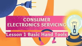 CONSUMER
ELECTRONICS SERVICING
Lesson 1 Basic Hand Tools
 