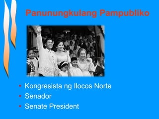 Panunungkulang Pampubliko
• Kongresista ng Ilocos Norte
• Senador
• Senate President
 