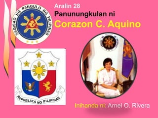 Inihanda ni: Arnel O. Rivera
Aralin 28
Panunungkulan ni
Corazon C. Aquino
 