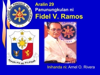 Aralin 29
Panunungkulan ni
Fidel V. Ramos
Inihanda ni: Arnel O. Rivera
 