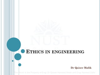 ETHICS IN ENGINEERING
Dr Qaiser Malik
This Work is the Property of Engr Dr Qaiser Hameed Malik and Engr Naveed Zafar
 