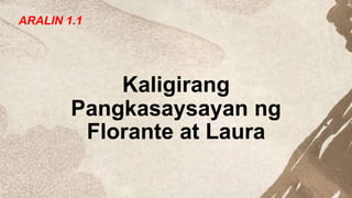 Kaligirang
Pangkasaysayan ng
Florante at Laura
ARALIN 1.1
 