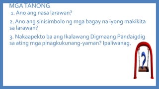MGA TANONG
1. Ano ang nasa larawan?
2. Ano ang sinisimbolo ng mga bagay na iyong makikita
sa larawan?
3. Nakaapekto ba ang Ikalawang Digmaang Pandaigdig
sa ating mga pinagkukunang-yaman? Ipaliwanag.

 