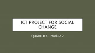 ICT PROJECT FOR SOCIAL
CHANGE
QUARTER 4 - Module 2
 