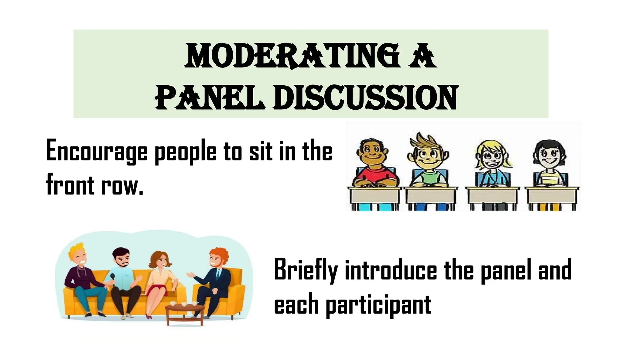 Moderating a
Panel Discussion
Encourage people to sit in the
front row.
Briefly introduce the panel and
each participant
 