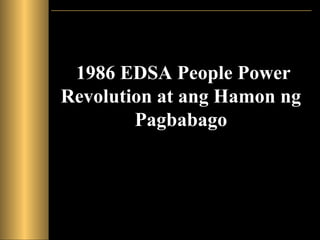 1986 EDSA People Power
Revolution at ang Hamon ng
Pagbabago
 