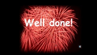 Well done!
 
