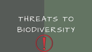 THREATS TO
BIODIVERSITY
 