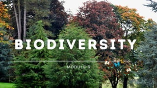 BIODIVERSITY
MODULE 6
 