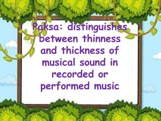 Paksa: distinguishes
between thinness
and thickness of
musical sound in
recorded or
performed music
 