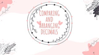 COMPARING
AND
ARRANGING
DECIMALS
 