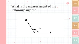 What is the measurement of the
following angles? 01
02
03
04
05
Index
122°
 