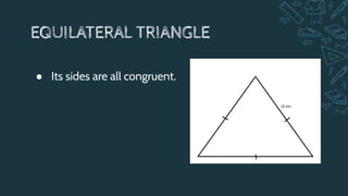 EQUILATERAL TRIANGLE
● Its sides are all congruent.
 
