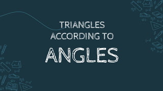 TRIANGLES
ACCORDING TO
ANGLES
 