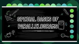 SPECIAL CASES OF
PARALLELOGRAMS
 