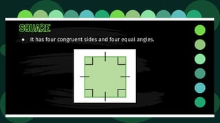 SQUARE
● It has four congruent sides and four equal angles.
 