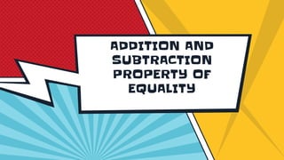 ADDITION AND
SUBTRACTION
PROPERTY OF
EQUALITY
 