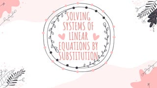 SOLVING
SYSTEMS OF
LINEAR
EQUATIONS BY
SUBSTITUTION
 