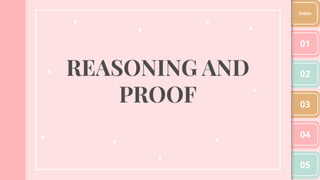 REASONING AND
PROOF
01
02
03
04
05
Index
 