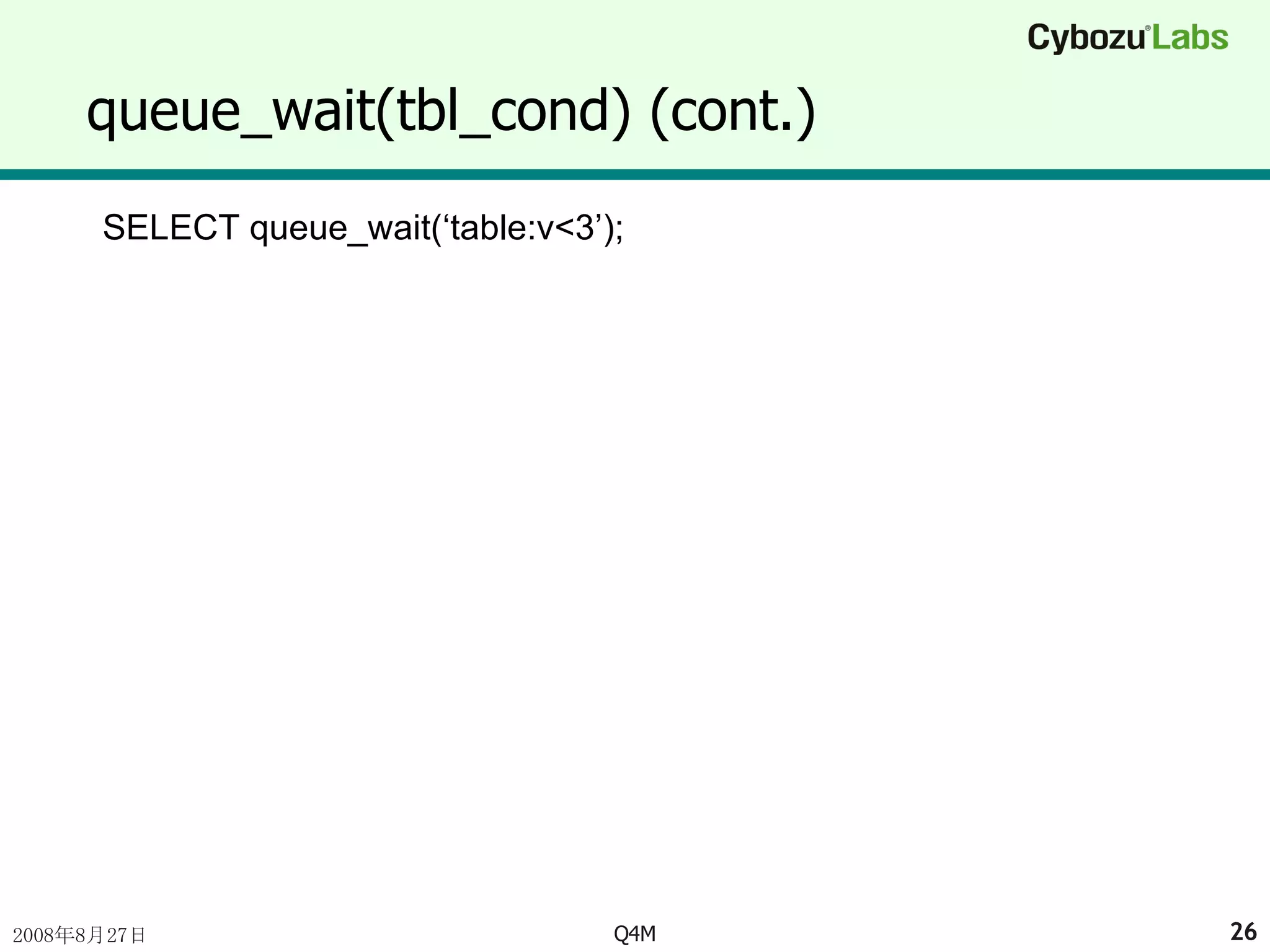 queue_wait(tbl_cond) (cont.) SELECT queue_wait(‘table:v<3’); 