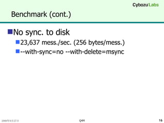 Benchmark (cont.) No sync. to disk 23,637 mess./sec. (256 bytes/mess.) --with-sync=no --with-delete=msync 