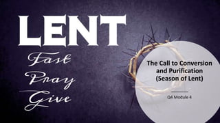 The Call to Conversion
and Purification
(Season of Lent)
Q4 Module 4
 