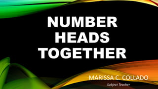 NUMBER
HEADS
TOGETHER
MARISSA C. COLLADO
Subject Teacher
 