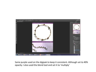 Same purple used on the digipak to keep it consistent. Although set to 40%
opacity. I also used the blend tool and set it to ‘multiply’
 
