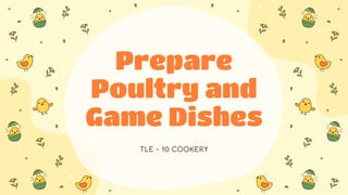 Prepare
Poultry and
Game Dishes
TLE - 10 COOKERY
 