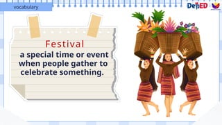 Festival
a special time or event
when people gather to
celebrate something.
vocabulary
 