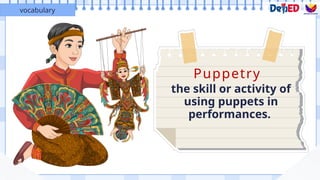 Puppetry
the skill or activity of
using puppets in
performances.
vocabulary
 