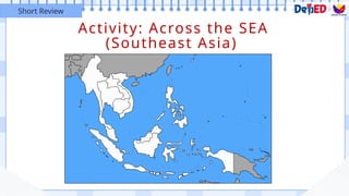 Activity: Across the SEA
(Southeast Asia)
Short Review
 