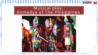 Musical play:
Komedya of The Philippines
 