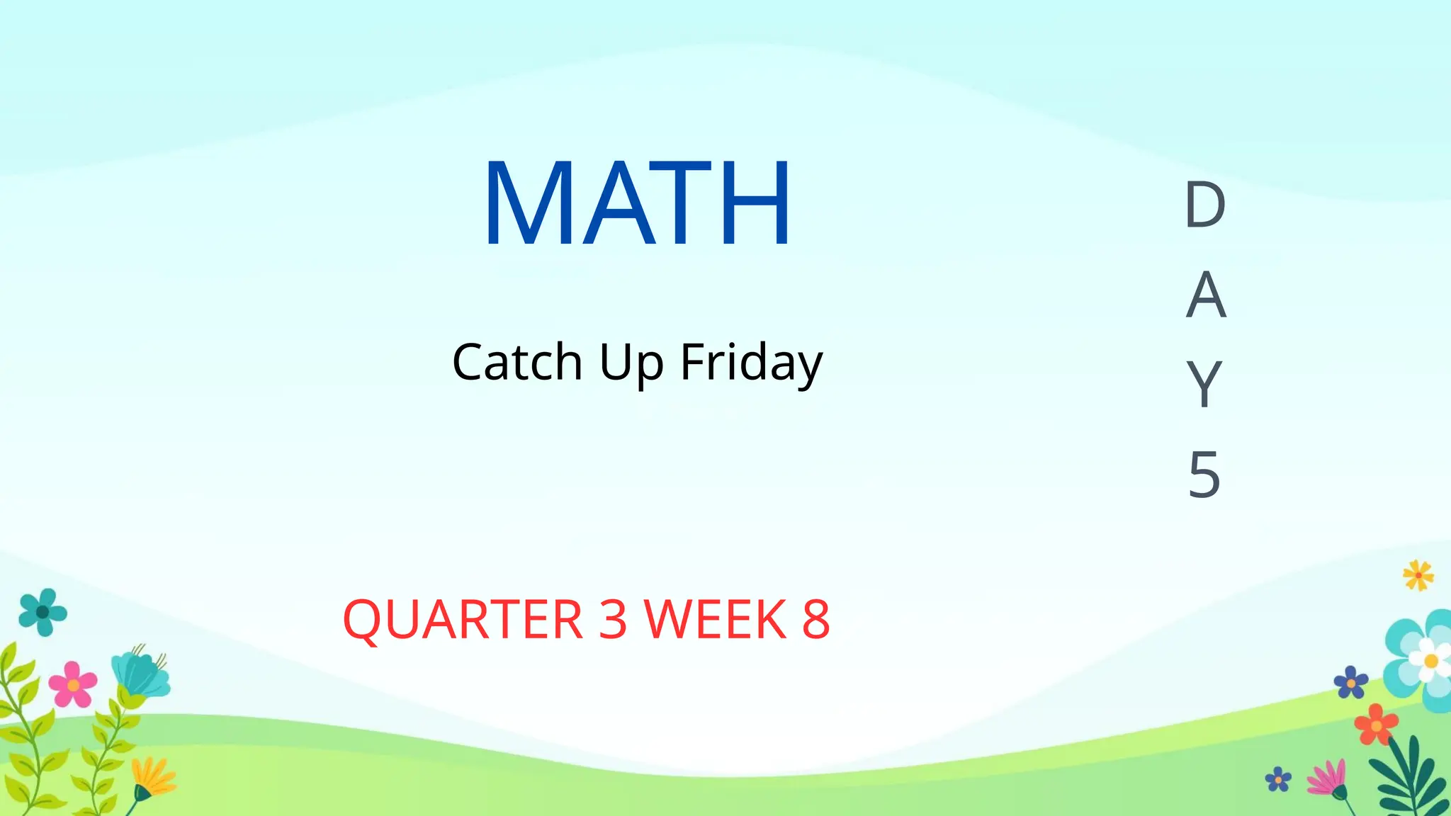 MATH
Catch Up Friday
QUARTER 3 WEEK 8
D
A
Y
5
 