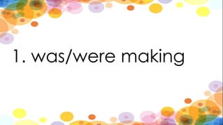 1. was/were making
 